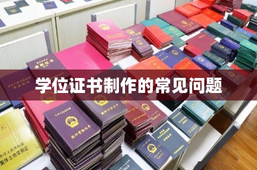 滨海学位证书制作的常见问题