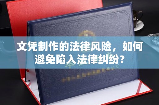 滨海文凭制作的法律风险，如何避免陷入法律纠纷？