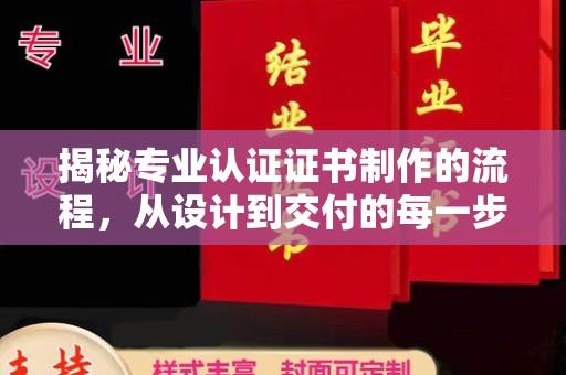 滨海揭秘专业认证证书制作的流程，从设计到交付的每一步