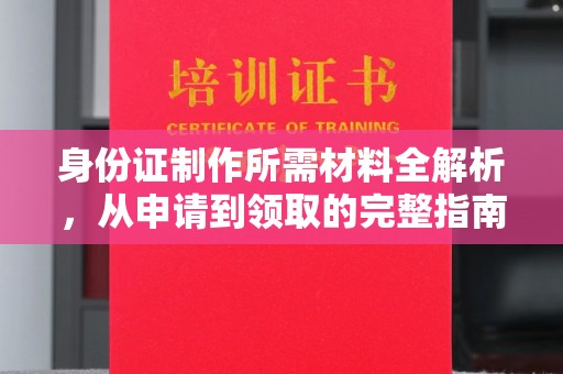 滨海身份证制作所需材料全解析，从申请到领取的完整指南